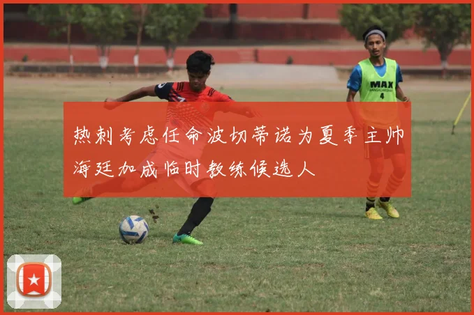 热刺考虑任命波切蒂诺为夏季主帅海廷加成临时教练候选人