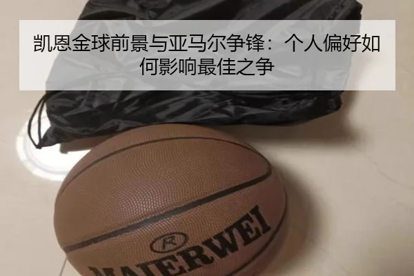 凯恩金球前景与亚马尔争锋：个人偏好如何影响最佳之争（188bet）